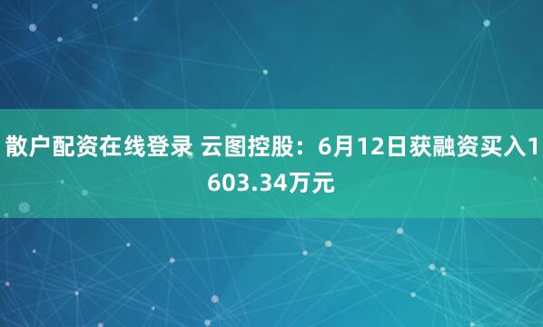 散户配资在线登录 云图控股：6月12日获融资买入1603.34万元
