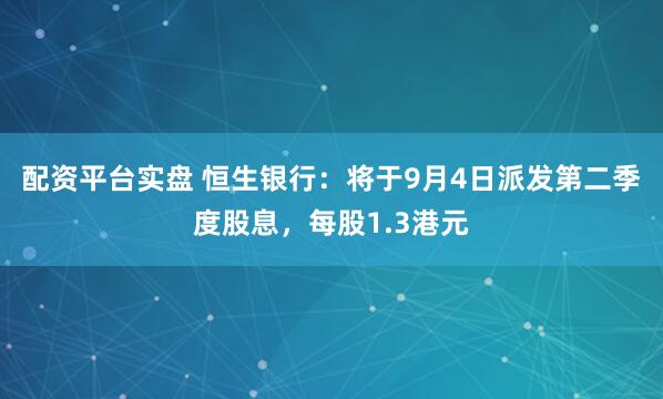 配资平台实盘 恒生银行：将于9月4日派发第二季度股息，每股1.3港元